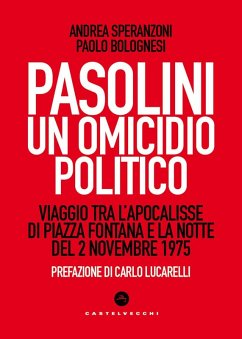Pasolini un omicidio politico. Viaggio tra l'apocalisse di Piazza Fontana e la notte del 2 novembre 1975 - Speranzoni, Andrea; Bolognesi, Paolo