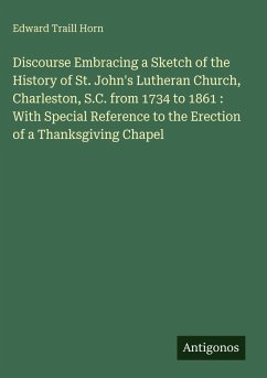 Cover Discourse Embracing a Sketch of the History of St. John's Lutheran Church, Charleston, S.C. from 1734 to 1861 : With Special Reference to the Erection of a Thanksgiving Chapel