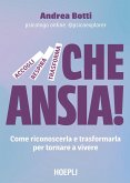 Che ansia! Come riconoscerla e trasformarla per tornare a vivere Che ansia! Come riconoscerla e trasformarla per tornare a vivere
