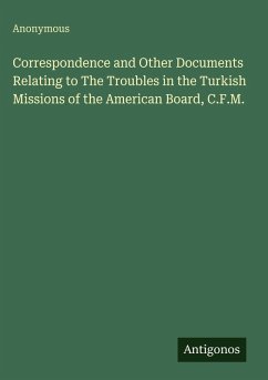 Cover Correspondence and Other Documents Relating to The Troubles in the Turkish Missions of the American Board, C.F.M.