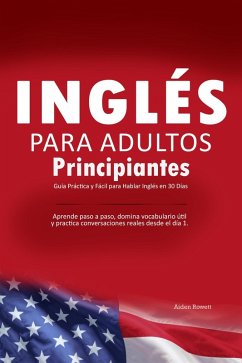 Cover Inglés para Adultos Principiantes: Guía Práctica y Fácil para Hablar Inglés en 30 Días - Aprende paso a paso, domina vocabulario útil y practica conversaciones reales desde el día 1. (eBook, ePUB)