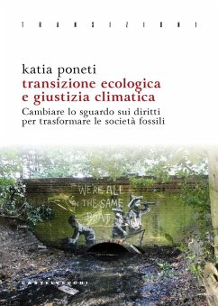 Transizione ecologica e giustizia climatica. Cambiare lo sguardo sui diritti per trasformare le società fossili - Poneti, Katia