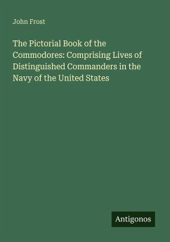 The Pictorial Book of the Commodores: Comprising Lives of Distinguished Commanders in the Navy of the United States - Frost, John