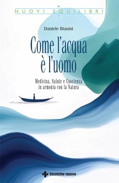Come l'acqua è l'uomo. Medicina, salute e coscienza in armonia con la natura - Biasini, Daniele Come l'acqua è l'uomo. Medicina, salute e coscienza in armonia con la natura - Biasini, Daniele
