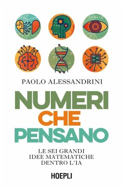 Numeri che pensano. Le sei grandi idee matematiche dentro l'IA - Alessandrini, Paolo