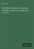 The Hidden Treasures, or, Martha's Triumph; a Drama in a Prologue and Four Acts