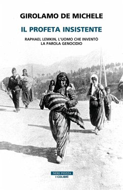 Il profeta insistente. Raphael Lemkin, l'uomo che inventò la parola genocidio - De Michele, Girolamo Il profeta insistente. Raphael Lemkin, l'uomo che inventò la parola genocidio - De Michele, Girolamo