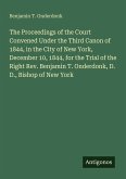 The Proceedings of the Court Convened Under the Third Canon of 1844, in the City of New York, December 10, 1844, for the Trial of the Right Rev. Benjamin T. Onderdonk, D. D., Bishop of New York