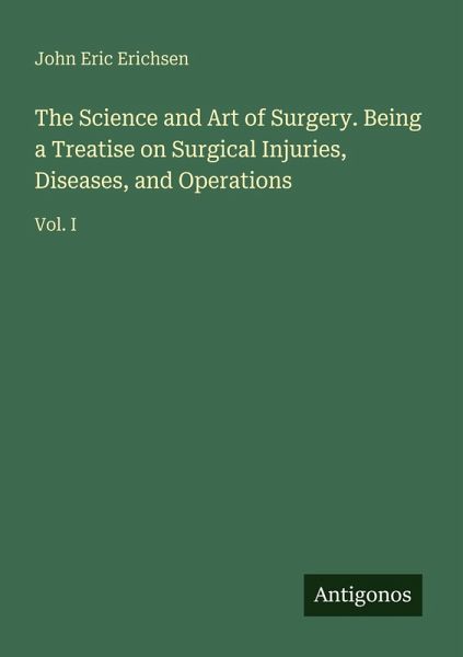 The Science and Art of Surgery. Being a Treatise on Surgical Injuries, Diseases, and Operations
