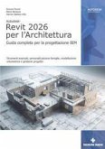 Autodesk Revit 2026 per l'architettura. Guida completa per la progettazione BIM. Strumenti avanzati, personalizzazione famiglie, modellazione volumetrica e gestione progetto