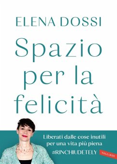 Spazio per la felicità. Liberati dalle cose inutili per una vita più piena - Dossi, Elena Spazio per la felicità. Liberati dalle cose inutili per una vita più piena - Dossi, Elena
