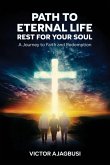 Path To Eternal Life - Rest For Your Soul, A Journey to Faith and Redemption Path To Eternal Life - Rest For Your Soul, A Journey to Faith and Redemption