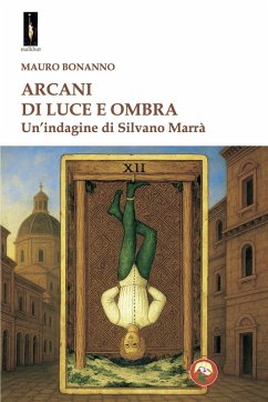 Arcani di luce e ombra. Un'indagine di Silvano Marrà - Bonanno, Mauro Arcani di luce e ombra. Un'indagine di Silvano Marrà - Bonanno, Mauro