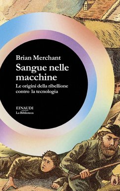 Sangue nelle macchine. Le origini della ribellione contro la tecnologia - Merchant, Brian