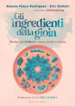 Gli ingredienti della gioia. Ricette e pratiche per corpo, mente e anima - Posca Rodriguez, Alessia; Staltari, Eric Gli ingredienti della gioia. Ricette e pratiche per corpo, mente e anima - Posca Rodriguez, Alessia; Staltari, Eric