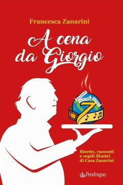 A cena da Giorgio. Ricette, racconti e ospiti illustri di Casa Zanarini - Zanarini, Francesca