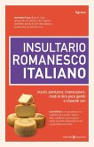 Insultario romanesco-italiano. Insulti, parolacce, imprecazioni, modi di dire poco gentili e vilipendi vari Insultario romanesco-italiano. Insulti, parolacce, imprecazioni, modi di dire poco gentili e vilipendi vari