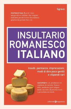 Insultario romanesco-italiano. Insulti, parolacce, imprecazioni, modi di dire poco gentili e vilipendi vari - Sgravo