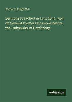 Sermons Preached in Lent 1845, and on Several Former Occasions before the University of Cambridge - Mill, William Hodge