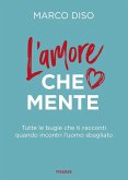 L' amore che mente. Tutte le bugie che ti racconti quando incontri l'uomo sbagliato