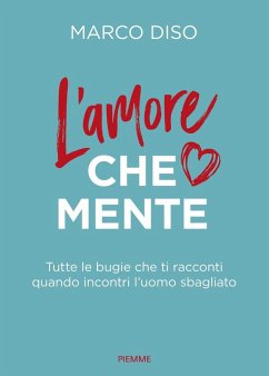 L' amore che mente. Tutte le bugie che ti racconti quando incontri l'uomo sbagliato - Diso, Marco
