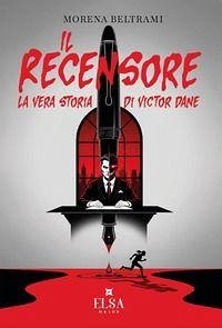 Il recensore. La vera storia di Victor Dane - Beltrami, Morena Il recensore. La vera storia di Victor Dane - Beltrami, Morena