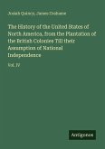The History of the United States of North America, from the Plantation of the British Colonies Till their Assumption of National Independence
