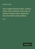 The Complete Works of Rev. Andrew Fuller: with a Memoir of his Life, by Andrew Gunton Fuller: Reprinted from the Third London Edition The Complete Works of Rev. Andrew Fuller: with a Memoir of his Life, by Andrew Gunton Fuller: Reprinted from the Third London Edition