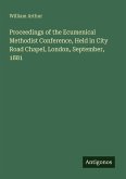 Proceedings of the Ecumenical Methodist Conference, Held in City Road Chapel, London, September, 1881