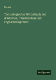 Technologisches Wörterbuch: der deutschen, französischen und englischen Sprache