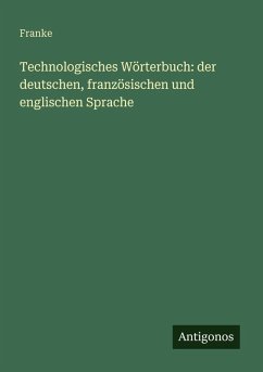 Cover Technologisches Wörterbuch: der deutschen, französischen und englischen Sprache