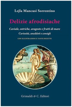 Cover Delizie afrodisiache. Caviale, ostriche, aragoste e frutti di mare. Curiosità, aneddoti e consigli