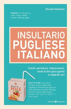 Insultario pugliese-italiano. Insulti, parolacce, imprecazioni, modi di dire poco gentili e vilipendi vari - Altomare, Niccolò Insultario pugliese-italiano. Insulti, parolacce, imprecazioni, modi di dire poco gentili e vilipendi vari - Altomare, Niccolò