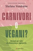 Carnivori o vegani? Manuale per tutti di alimentazione ragionevole