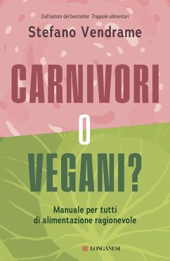 Carnivori o vegani? Manuale per tutti di alimentazione ragionevole - Vendrame, Stefano