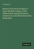 Memoirs of the Naval Worthies of Queen Elizabeth's Reign; of their Gallant Deeds, Daring Adventures, and Services, in the Infant State of the British Navy Memoirs of the Naval Worthies of Queen Elizabeth's Reign; of their Gallant Deeds, Daring Adventures, and Services, in the Infant State of the British Navy