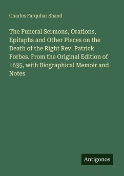 Cover The Funeral Sermons, Orations, Epitaphs and Other Pieces on the Death of the Right Rev. Patrick Forbes. From the Original Edition of 1635, with Biographical Memoir and Notes