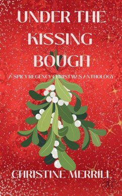 Under the Kissing Bough (A Spicy Regency Christmas Anthology) - Merrill, Christine