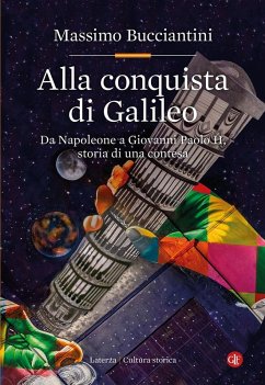Alla conquista di Galileo. Da Napoleone a Giovanni Paolo II, storia di una contesa - Bucciantini, Massimo Alla conquista di Galileo. Da Napoleone a Giovanni Paolo II, storia di una contesa - Bucciantini, Massimo