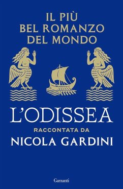 Il più bel romanzo del mondo. L'Odissea raccontata da Nicola Gardini - Gardini, Nicola Il più bel romanzo del mondo. L'Odissea raccontata da Nicola Gardini - Gardini, Nicola