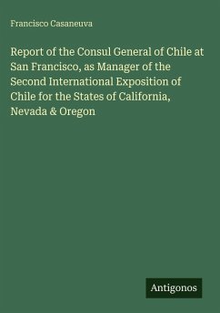 Cover Report of the Consul General of Chile at San Francisco, as Manager of the Second International Exposition of Chile for the States of California, Nevada & Oregon