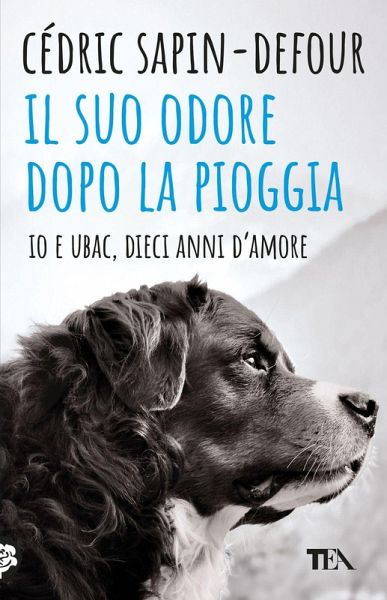 Il suo odore dopo la pioggia. Io e Ubac, dieci anni d'amore Il suo odore dopo la pioggia. Io e Ubac, dieci anni d'amore
