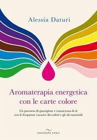 Cover Aromaterapia energetica con le carte colore. Un percorso di guarigione e conoscenza di sé con le frequenze curative dei colori e gli oli essenziali