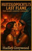 Huitzilopochtli's Last Flame: Two Hearts Against Conquest (Kissed by History: The Vault of Vows and Promises, #2) (eBook, ePUB)