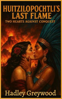 Cover Huitzilopochtli's Last Flame: Two Hearts Against Conquest (Kissed by History: The Vault of Vows and Promises, #2) (eBook, ePUB)