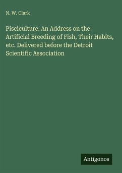 Cover Pisciculture. An Address on the Artificial Breeding of Fish, Their Habits, etc. Delivered before the Detroit Scientific Association