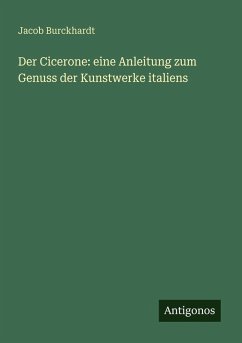 Der Cicerone: eine Anleitung zum Genuss der Kunstwerke italiens - Burckhardt, Jacob