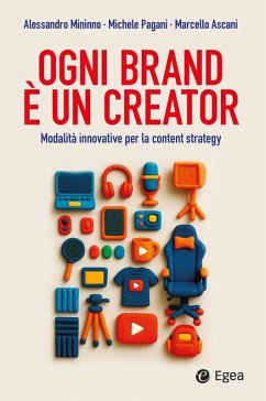 Ogni brand è un creator. Modalità innovative per la content strategy - Mininno, Alessandro; Pagani, Michele; Ascani, Marcello Ogni brand è un creator. Modalità innovative per la content strategy - Mininno, Alessandro; Pagani, Michele; Ascani, Marcello