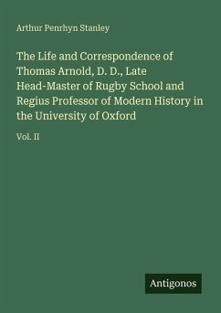 Cover The Life and Correspondence of Thomas Arnold, D. D., Late Head-Master of Rugby School and Regius Professor of Modern History in the University of Oxford