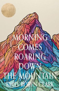 Morning Comes Roaring Down the Mountain - Clark, Emily Robyn